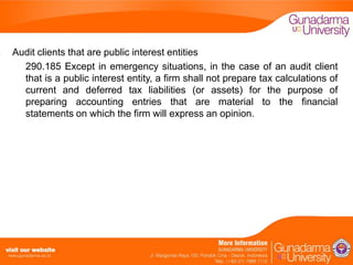 Audit clients that are public interest entities
290.185 Except in emergency situations, in the case of an audit client
that is a public interest entity, a firm shall not prepare tax calculations of
current and deferred tax liabilities (or assets) for the purpose of
preparing accounting entries that are material to the financial
statements on which the firm will express an opinion.

 