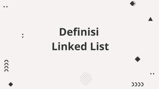 Definisi
Linked List
 