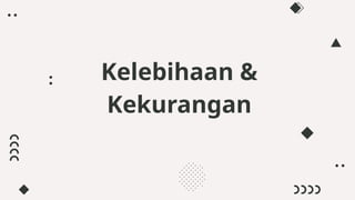 Kelebihaan &
Kekurangan
 
