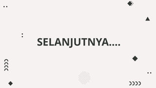 SELANJUTNYA….
 
