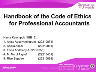 Handbook of the Code of Ethics
for Professional Accountants
Nama Kelompok (4EB15):
1. Anisa Agustyaningrum (20210871)
2. Anisia Astuti
(20210881)
3. Elysa Andelany A(22210355)
4. M. Nurul Asyrofi
(29210451)
5. Rian Saputro
(25210868)

 