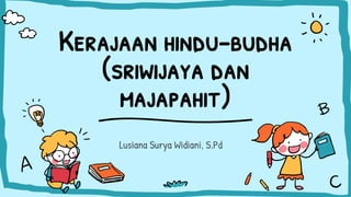 Kerajaan hindu-budha
(sriwijaya dan
majapahit)
Lusiana Surya Widiani, S.Pd
 