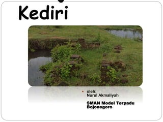 Kerajaan 
Kediri 
 oleh: 
Nurul Akmaliyah 
SMAN Model Terpadu 
Bojonegoro 
 