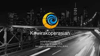 Kewirakoperasian
DOSEN PENGAMPU
Drs.Joko Widodo,M.M.
Irmadatus Sholekhah,S.Pd.
,M.Pd.
1
.
2.
 
