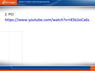 2. PCI
https://www.youtube.com/watch?v=I45kJJoCa6s
 