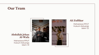 Our Team
Abdullah Jehan
Al-Wafa
Mahasiswa PPUT
Hukum Keluarga
Islam ‘21
Ali Zulfikar
Mahasiswa PPUT
Hukum Keluarga
Islam ‘21
 