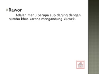 Rawon Adalah menu berupa sup daging dengan bumbu khas karena mengandung kluwek.  