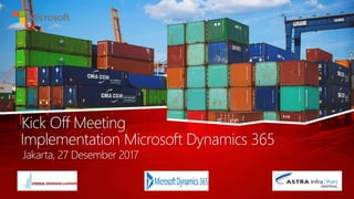 Kick Off Meeting
Implementation Microsoft Dynamics 365
Jakarta, 27 Desember 2017
 