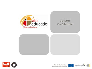 Kick-Off
       Via Educatie




   Met de steun van het
Europees Integratiefonds
 
