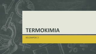 TERMOKIMIA
KELOMPOK 3
 