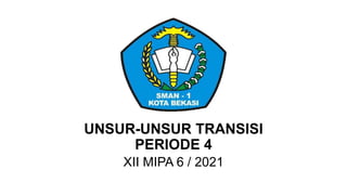 UNSUR-UNSUR TRANSISI
PERIODE 4
XII MIPA 6 / 2021
 