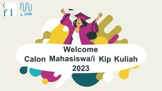 (
f l a
Welcome
Mahasiswa/i
2023
Calon Kip Kuliah
 