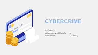 CYBERCRIME
Kelompok 7
Muhammad Azrul Mustafa ()
Sri wulandari ( 2214018)
 