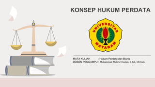 KONSEP HUKUM PERDATA
MATA KULIAH : Hukum Perdata dan Bisnis
DOSEN PENGAMPU : Muhammad Mabrur Haslan, S.Pd., M.Hum.
 