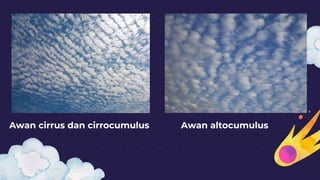 Awan cirrus dan cirrocumulus Awan altocumulus
 