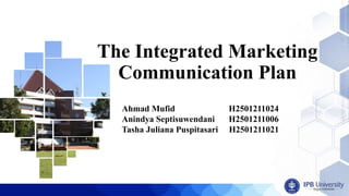 The Integrated Marketing
Communication Plan
Ahmad Mufid H2501211024
Anindya Septisuwendani H2501211006
Tasha Juliana Puspitasari H2501211021
 