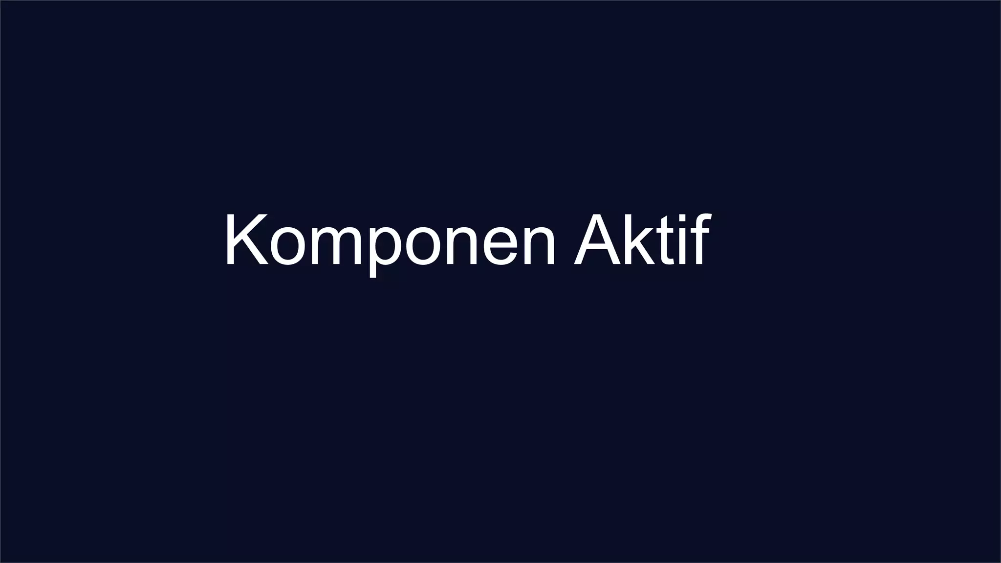 Komponen Aktif
 