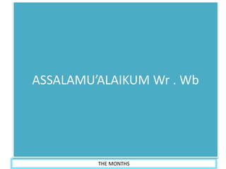 THE MONTHS
ASSALAMU’ALAIKUM Wr . Wb
 