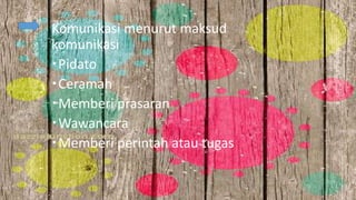 Komunikasi menurut maksud
komunikasi
Pidato
Ceramah
Memberi prasaran
Wawancara
Memberi perintah atau tugas
 