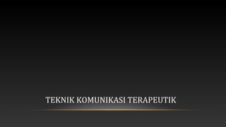 TEKNIK KOMUNIKASI TERAPEUTIK

 