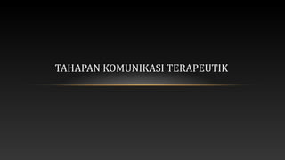 TAHAPAN KOMUNIKASI TERAPEUTIK

 