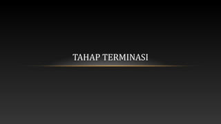 TAHAP TERMINASI

 