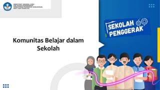 Komunitas Belajar dalam
Sekolah
 