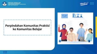 Perpindahan Komunitas Praktisi
ke Komunitas Belajar
 
