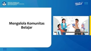 Mengelola Komunitas
Belajar
 