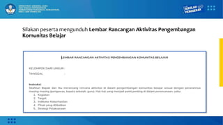 Silakan peserta mengunduh Lembar Rancangan Aktivitas Pengembangan
Komunitas Belajar
 