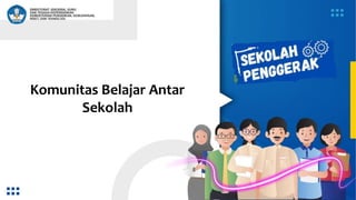 Komunitas Belajar Antar
Sekolah
 