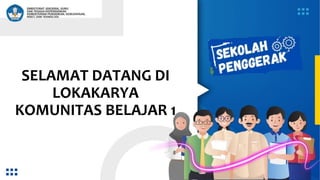 SELAMAT DATANG DI
LOKAKARYA
KOMUNITAS BELAJAR 1
 