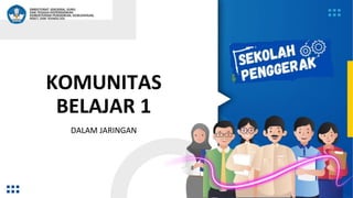 KOMUNITAS
BELAJAR 1
DALAM JARINGAN
 