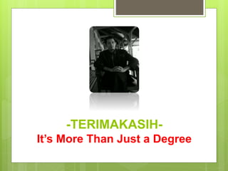 -TERIMAKASIH-
It’s More Than Just a Degree
 