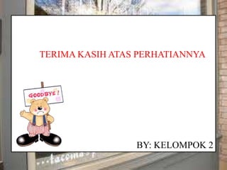 TERIMA KASIH ATAS PERHATIANNYA

BY: KELOMPOK 2

 