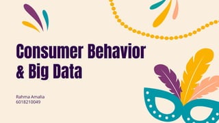 Consumer Behavior
& Big Data
Rahma Amalia
6018210049
 