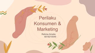 Perilaku
Konsumen &
Marketing
Rahma Amalia
6018210049
 