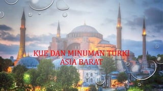 KUE DAN MINUMAN TURKI
ASIA BARAT
 