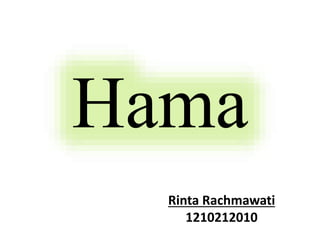 Hama 
Rinta Rachmawati 
1210212010 
 