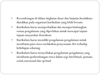  Kecendrungan di dalam tingkatan dasar dan lanjutan hendaknya
diarahkan pada organisasi kurikulum yang lebih bersatu
 Ku...