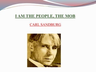 I AM THE PEOPLE, THE MOB
CARL SANDBURG
 