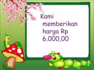 Kami
memberikan
harga Rp
6.000,00

 