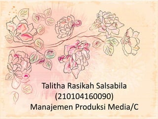 Talitha Rasikah Salsabila
(210104160090)
Manajemen Produksi Media/C
 