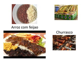 Arroz com feijao
Churrasco
 