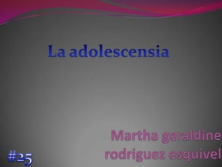 La adolescensia Martha geraldinerodriguezesquivel #25 