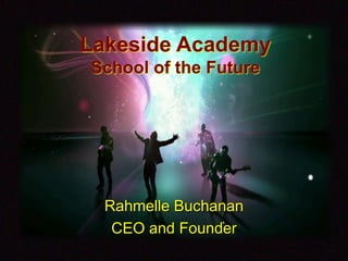 Lakeside Academy
School of the Future




  Rahmelle Buchanan
   CEO and Founder
 