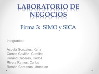 Firma 3: SIMO y SICA
Integrantes:
Acosta Gonzales, Karla
Camas Gavilán, Carolina
Durand Cáceres, Carlos
Rivera Ramos, Carlos
Román Cardenas, Jhonatan
 