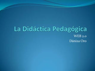 La Didáctica Pedagógica WEB 2.0 Dániza Oro 