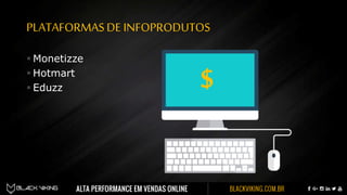 PLATAFORMASDE INFOPRODUTOS
 Monetizze
 Hotmart
 Eduzz $
 