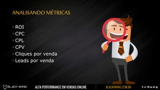 ANALISANDOMÉTRICAS
 ROI
 CPC
 CPL
 CPV
 Cliques por venda
 Leads por venda
 